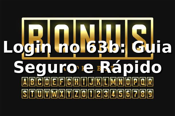 Login no 63b: Guia Seguro e Rápido ✅