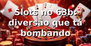 Slots no 63b: diversão que tá bombando 🎰🔥